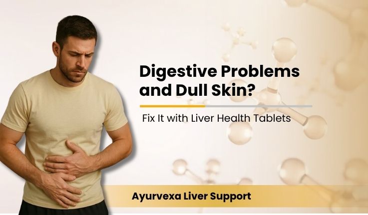 Digestive Problems and Dull Skin? Fix It with Liver Health Tablets