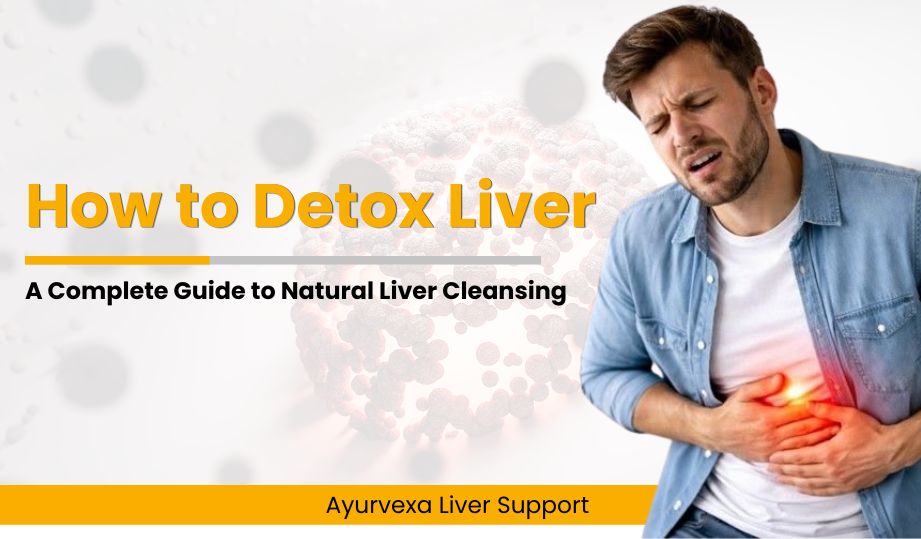 How to Detox Liver: A Complete Guide to Natural Liver Cleansing